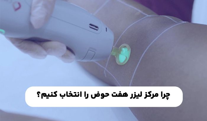 چرا مرکز لیزر هفت حوض را انتخاب کنیم؟
