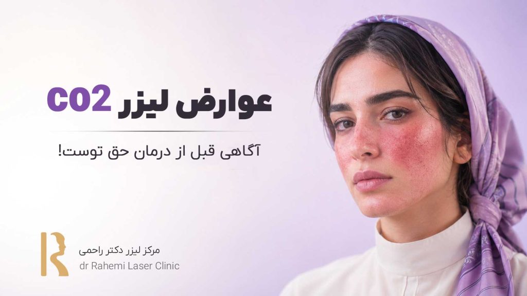 عوارض لیزر CO2 : آگاهی قبل از درمان حق توست!